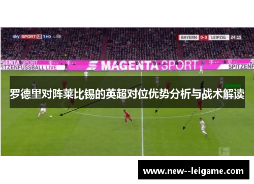 罗德里对阵莱比锡的英超对位优势分析与战术解读