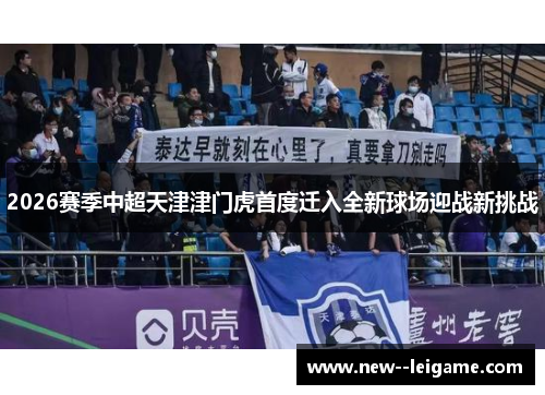 2026赛季中超天津津门虎首度迁入全新球场迎战新挑战